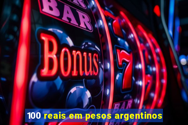 100 reais em pesos argentinos